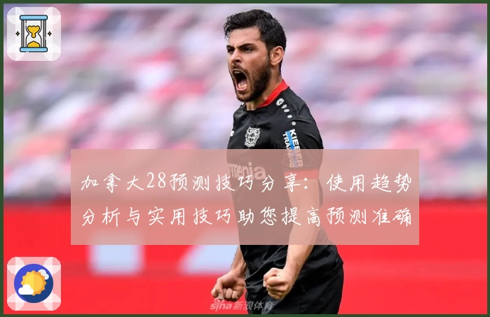 加拿大28预测技巧分享：使用趋势分析与实用技巧助您提高预测准确性